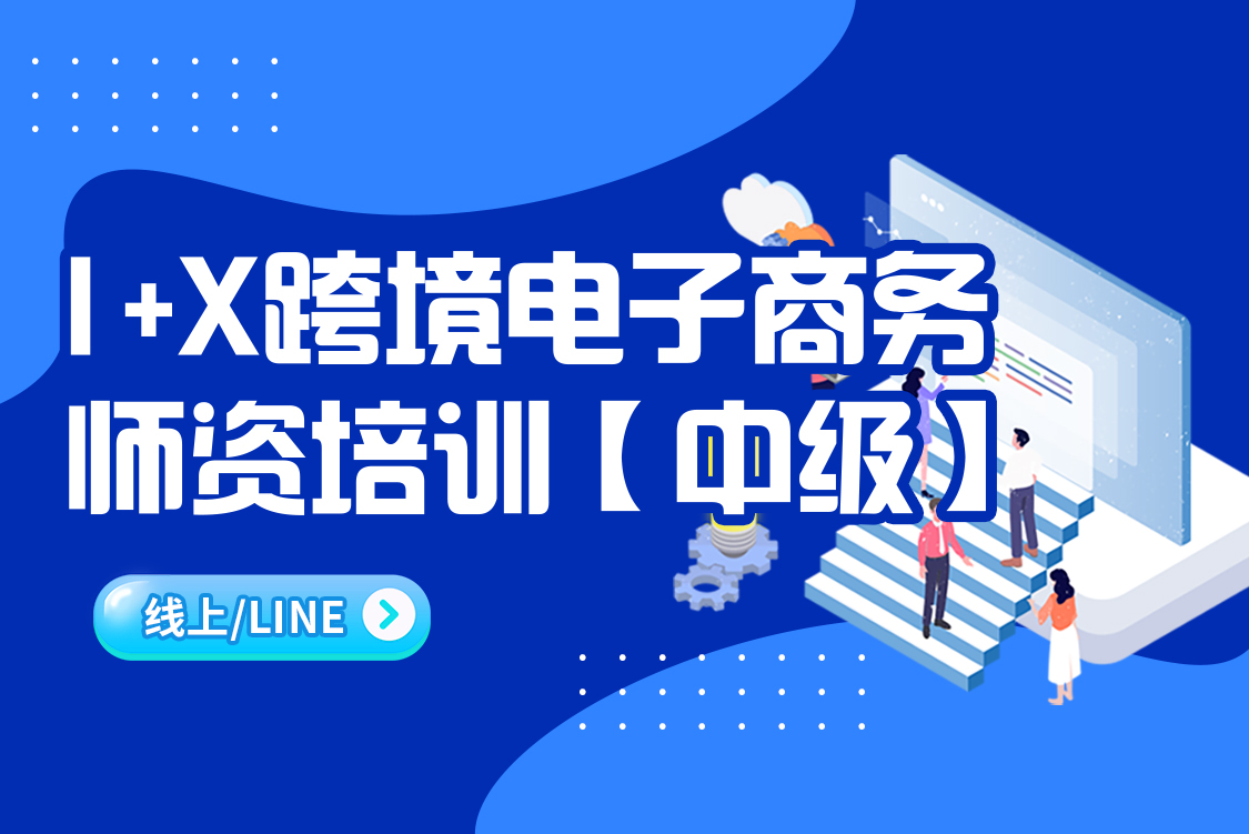 20250910期1+X跨境电子商务线上师资培训（中级）
